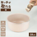 取っ手が取れる ララッテ・トルテ IH対応 着脱用 鍋 18cm RB-3084 | IH ガス火 対応 食洗機対応 片手鍋 本体のみ PFOA フリー ふた別...