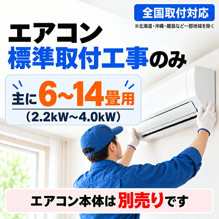 ※お客様のご都合による商品の返品・交換・キャンセルは受け付けておりません。 商品仕様をご確認の上、お間違いの無いようお願い致します。 ※型番通りのお手配になりますのでご注文前に必ず商品の仕様・サイズ・型番・色等を確認の上ご注文お願いします。 当店のお買い物ガイドも併せてご確認ください。 ◆品名:エアコン 標準取付工事のみ 6畳～14畳用 2.2kW～4.0kW 配管4m プラスチックブロック含む エアコン本体別売 | 取付工事 工事サービス 当店エアコン購入者限定 ◆品番: ◆対応能力:2.2kW～4.0kW ◆畳数目安:6畳～14畳用 ◆標準工事:配管4m・プラスチックブロック含む ◆対象:当店でエアコン本体をご購入のお客様 ◆エアコン本体:本商品には含まれません ◆他店購入品:工事対象外 ◆設置状況により追加工事・追加部材が必要となる場合があります。 ◆ご購入のエアコンが本商品の対応kW範囲外の場合、該当する工事料金に変更させていただきます。 ◆本体＋標準取付工事のセット商品も販売しております。 ※単品でそれぞれ購入するよりセット商品がお得です。 ※沖縄県は配送不可となります。ご了承下さい。 【エアコン標準工事について】 ■標準工事に含まれる内容 ・エアコン取付 ・配管パイプ4mまで ・プラスチックブロック1段 ・試運転 ・商品開梱時のごみ（箱・袋など）の処分 ※配管用の穴がある場合に工事可能です。 ※配管が4mを超える場合は追加費用がかかります。 ※既設エアコンの取外し・回収・リサイクルは標準工事に含まれておりません。 ■配管カバーについて 標準工事は配管カバーなし（テープ巻き仕上げ）です。 配管カバー（スリムダクト）をご希望の場合は追加料金がかかります。 配管カバー（スリムダクト）→屋外2m以内：11,550円（税込・目安） ※2mを超える場合は別途費用がかかります。 ■設置までの流れ 1. 商品をご注文 ↓ 2. 施工業者よりお電話にて設置状況の確認・工事日のご相談 ↓ 3. 工事日決定後、当店より商品を発送 ↓ 4. 工事日に施工業者が訪問し取付工事 ※商品は工事日の1～3日前頃に到着するよう手配します。 ※工事日前日までに必ず商品をお受け取りください。 ※商品到着後はすぐに傷・へこみ・破損などがないかご確認ください。 【※ご注文前に必ずご確認ください※】 ・北海道・沖縄県・離島地域の工事は承っておりません。 ・工事日は当店では決定できません。施工業者とのご相談となります。 ・工事日確定後のキャンセルはお受けできません。 ・ご注文時の商品ページの選択肢・内容に同意いただいたものとして受付いたします。 ・施工業者からの連絡のため、メールをご確認いただき、お電話がつながる状態にしてください。 ・追加工事費用、既設エアコンの取外し・リサイクル回収費用などは、工事当日に現地で現金にてお支払いください。 クレジットカードやキャッシュレス決済等はご利用いただけません。 ・ご注文時期によっては、工事日までお日にちをいただく場合があります。 ※法令に基づく事前確認のため、2006年8月31日以前に建てられた建物、または着工時期が確認できない建物では、 工事をお受けできない場合があります。 ※発送予定日はメーカー在庫がある場合の納期となっております。