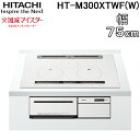 (5/10は抽選で100％P還元)日立 HT-M300XTWF(W) 3口IHクッキングヒーター ビルトイン 火加減マイスター 幅75cm 200V パールホワイト HITACHI