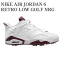 【お取り寄せ商品】NIKE AIR JORDAN 6 RETRO LOW GOLF NRG ナイキ エアジョーダン6 レトロ ロー ゴルフ NRG DV6796-116