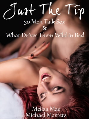 Just The Tip: 30 Men Talk Sex & What Drives Them Wild In Bed