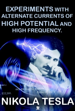 Experiments with Alternate Currents of High Potential and High FrequencyŻҽҡ[ Nikola Tesla ]