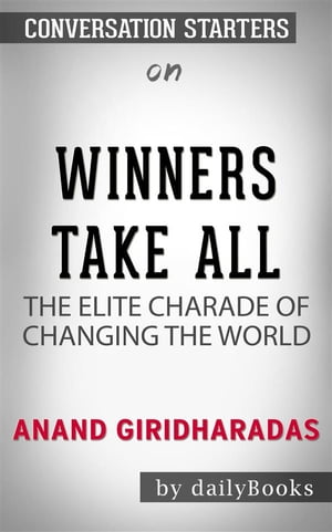 Winners Take All: The Elite Charade of Changing the World  by Anand Giridharadas | Conversation Starters