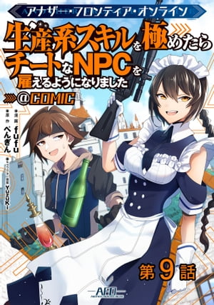 【単話版】アナザー・フロンティア・オンライン〜生産系スキルを極めたらチートなNPCを雇えるようになりました〜@COMIC 第9話