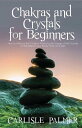 Chakras And Crystals For Beginners: How To Work On The Chakras Thanks To The Energy Of The Crystals, To Rebalance Your Body, Mind And Spirit【電子書籍】 Carlisle Palmer