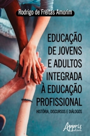 Educa??o de Jovens e Adultos Integrada ? Educa??o Profissional: Hist?ria, Discursos e Di?logosŻҽҡ[ Rodrigo de Freitas Amorim ]