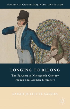 Longing to Belong The Parvenu in Nineteenth-Century French and German Literature【電子書籍】 S. Sasson