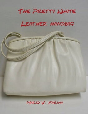 The Pretty White Leather Handbag【電子書籍】[ Mario V. Farina ]