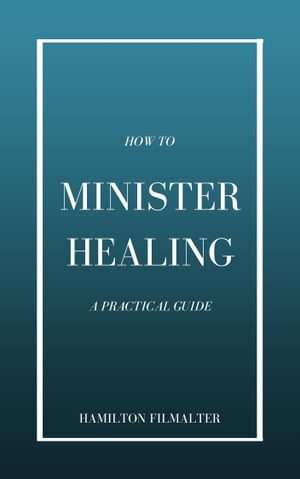 How to Minister Healing: A Practical Guide