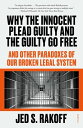 Why the Innocent Plead Guilty and the Guilty Go Free And Other Paradoxes of Our Broken Legal System