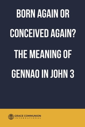 Born Again or Conceived Again? The Meaning of Gennao in John 3