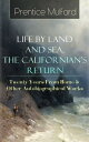 Prentice Mulford: Life by Land and Sea, The Californian 039 s Return - Twenty Years From Home Other Autobiographical Works - From one of the New Thought pioneers, author of Thoughts are Things, Your Forces and How to Use Them, The God in Y【電子書籍】