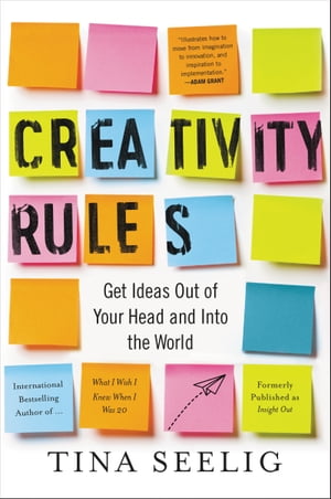 Creativity Rules Get Ideas Out of Your Head and into the World【電子書籍】[ Tina Seelig ]