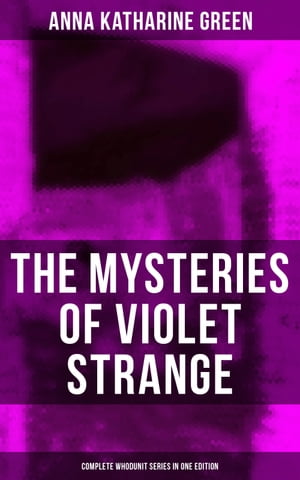 The Mysteries of Violet Strange - Complete Whodunit Series in One Edition The Golden Slipper, The Second Bullet, An Intangible Clue, The Grotto Spectre, The Dreaming Lady…