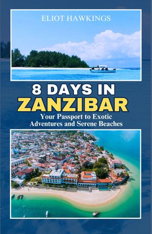 8 DAYS IN ZANZIBAR Your Passport to Exotic Adventures and Serene Beaches【電子書籍】[ ELIOT HAWKINGS ]