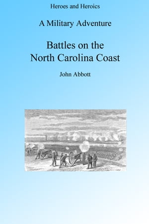 A Military Adventure: Battles on the North Carolina Coast, Illustrated【電子書籍】[ John Abbott ]