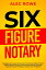 Six Figure Notary: The Beginner’s Launch Formula For Your Notary Public and Loan Signing Agent Business. Success Secrets to Build From Side Hustle to Financial Freedom and Leave Your 9-5 Behind!