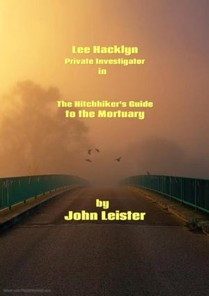 Lee Hacklyn Private Investigator in The Hitchhiker's Guide to the Mortuary Lee Hacklyn, #1Żҽҡ[ John Leister ]