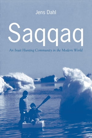 Saqqaq An Inuit Hunting Community in the Modern World【電子書籍】[ Jens Dahl ]