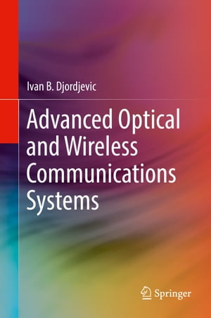Advanced Optical and Wireless Communications Systems【電子書籍】 Ivan B. Djordjevic