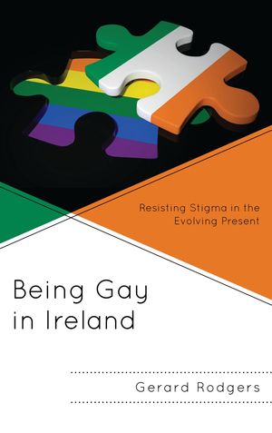 Being Gay in Ireland Resisting Stigma in the Evolving PresentŻҽҡ[ Gerard Rodg...