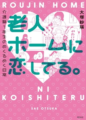 老人ホームに恋してる。 介護職1年生のめくるめく日常