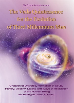 The Veda Quintessence For The Evolution of Third Millennium Man【電子書籍】[ Sai Sveta Ananda Amma ]