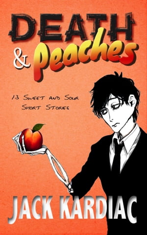 Death & Peaches: 13 Sweet and Sour Short Stories【電子書籍】[ Jack Kardiac ]