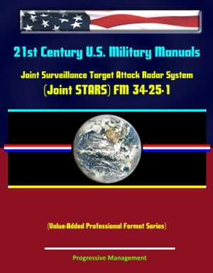 21st Century U.S. Military Manuals: Joint Surveillance Target Attack Radar System (Joint STARS) FM 34-25-1 (Value-Added Professional Format Series)