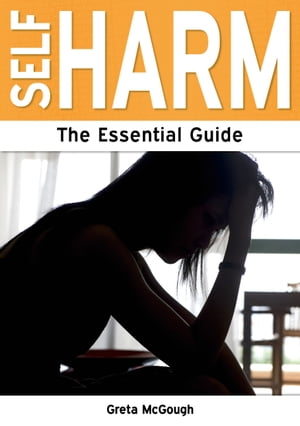 Self Harm: The Essential Guide