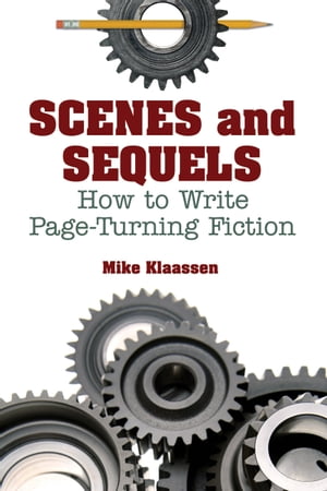 Scenes and Sequels How to Write Page-Turning Fiction【電子書籍】[ Mike Klaassen ]