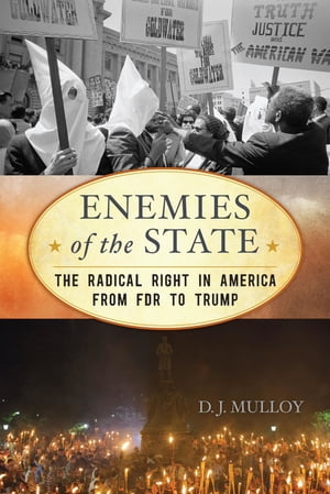Enemies of the State The Radical Right in America from FDR to Trump【電子書籍】[ D. J. Mulloy ]