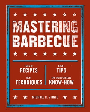 Mastering Barbecue Tons of Recipes, Hot Tips, Neat Techniques, and Indispensable Know How [A Cookbook]【電子書籍】[ Michael H. Stines ]