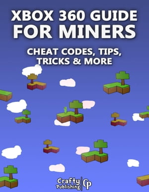 Xbox 360 Cheats for Miners - Cheat Codes, Tips, Tricks & More: (An Unofficial Minecraft Book)