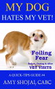 My Dog Hates My Vet Foiling Fear Before, During After Vet Visits【電子書籍】 Amy Shojai