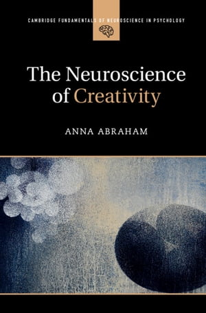 The Neuroscience of Creativity【電子書籍】 Anna Abraham