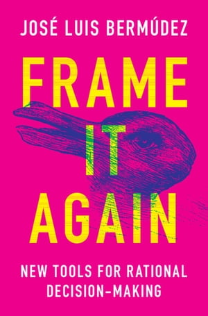 Frame It Again New Tools for Rational Decision-Making【電子書籍】[ Jos? Luis Berm?dez ]
