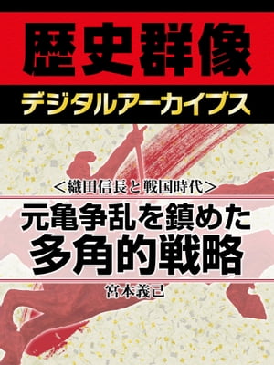 ＜織田信長と戦国時代＞元亀争乱を鎮めた多角的戦略