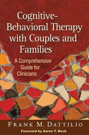 Cognitive-Behavioral Therapy with Couples and Families A Comprehensive Guide for Clinicians【電子書籍】 Frank M. Dattilio, PhD, ABPP