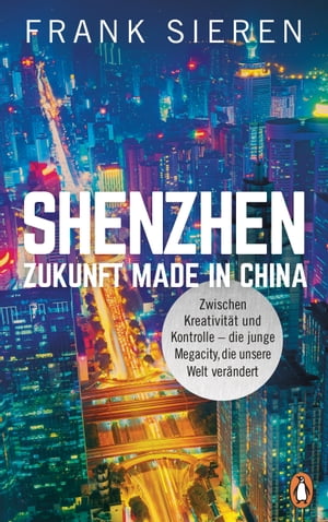 Shenzhen - Zukunft Made in China Zwischen Kreativit?t und Kontrolle - die junge Megacity, die unsere Welt ver?ndertŻҽҡ[ Frank Sieren ]