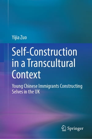 Self-Construction in a Transcultural Context Young Chinese Immigrants Constructing Selves in the UK【電子書籍】[ Yijia Zuo ]