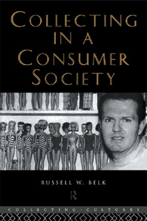 Collecting in a Consumer Society【電子書籍】[ Russell W. Belk ]
