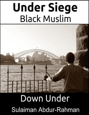 Under Siege: Black Muslim Down Under【電子書籍】[ Sulaiman Abdur-Rahman ]
