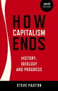 How Capitalism Ends History, Ideology and Progress【電子書籍】 Steve Paxton