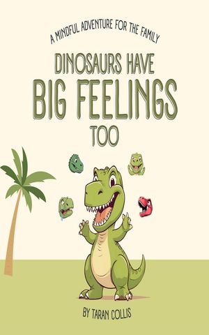 Dinosaurs Have Big Feelings Too A Mindful Adventure for the Family【電子書籍】[ Taran Collis ]