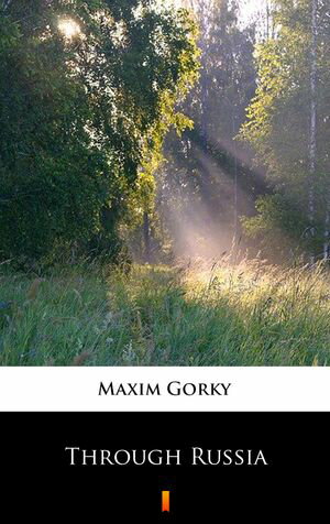Through Russia【電子書籍】[ Maxim Gorky ]