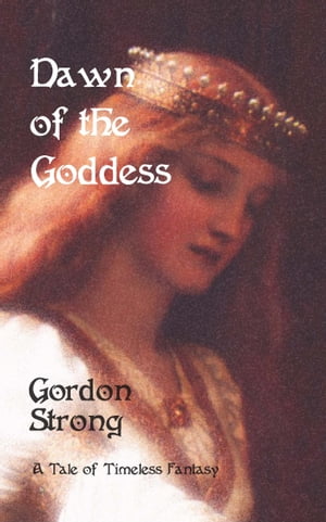 Dawn of the Goddess【電子書籍】[ Gordon Strong ]