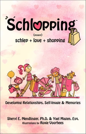Schlopping: Developing Relationships, Self-Image & Memories (noun, schlep+love+shopping)