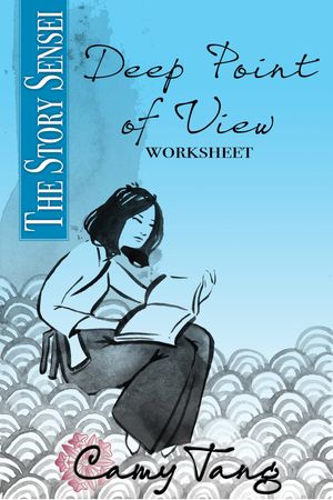 Story Sensei Deep Point of View worksheet Draw the reader into the mind, body, and soul of your characters【電子書籍】 Camy Tang