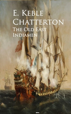The Old East Indiamen【電子書籍】[ E. Keble Chatterton ]